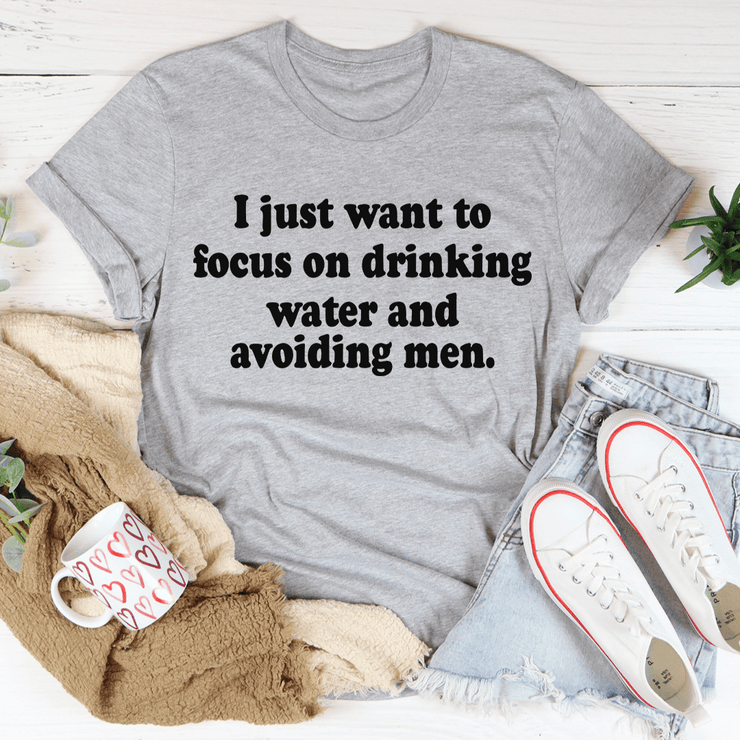 I Just Want to Focus On Drinking Water And Avoiding Men T-Shirt - Freeyouthzbandz