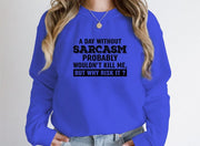 A Day Without Sarcasm Sweat Shirt - Freeyouthzbandz