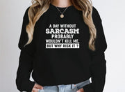 A Day Without Sarcasm Sweat Shirt - Freeyouthzbandz