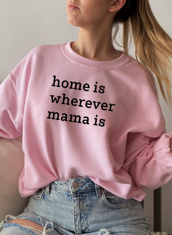 Home Is Wherever Mama Is Sweat Shirt - Freeyouthzbandz
