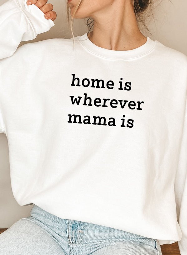Home Is Wherever Mama Is Sweat Shirt - Freeyouthzbandz