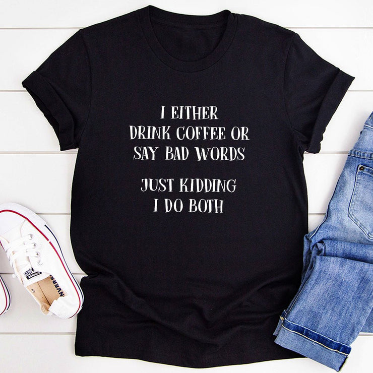 I Either Drink Coffee Or I Say Bad Words Just Kidding I Do Both T-Shirt - Freeyouthzbandz