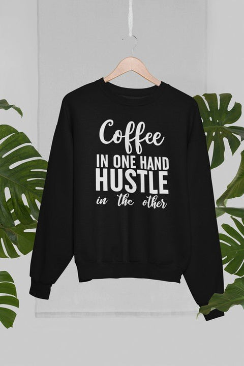 Coffee In One Hand Hustle In The Other Sweat Shirt - Freeyouthzbandz