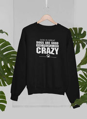 God Is Great Dogs Are Good And People Are Crazy Sweat Shirt - Freeyouthzbandz