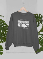 God Is Great Dogs Are Good And People Are Crazy Sweat Shirt - Freeyouthzbandz