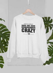 God Is Great Dogs Are Good And People Are Crazy Sweat Shirt - Freeyouthzbandz