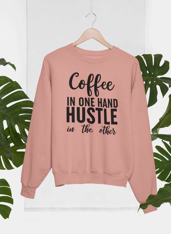Coffee In One Hand Hustle In The Other Sweat Shirt - Freeyouthzbandz