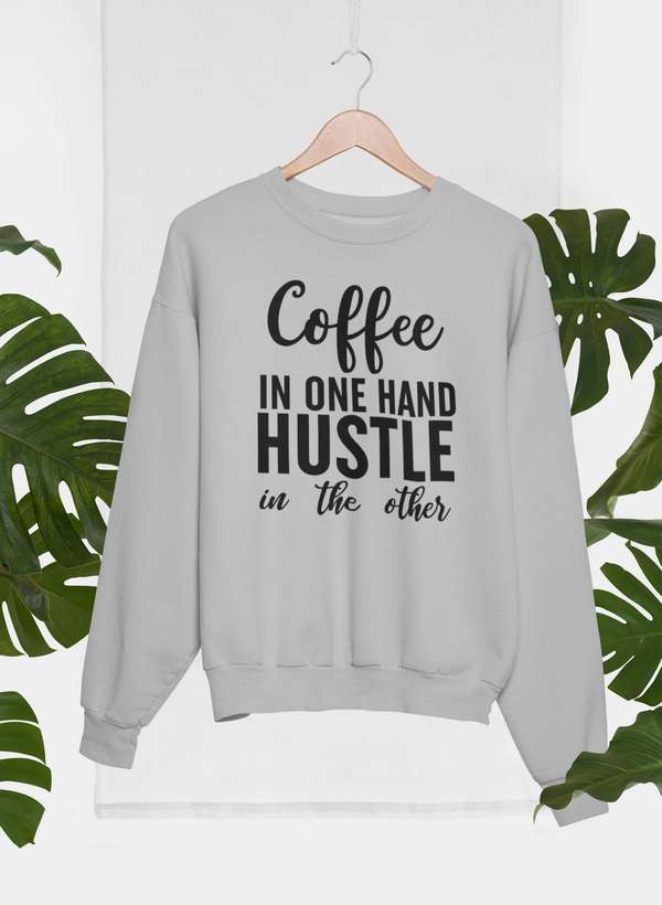 Coffee In One Hand Hustle In The Other Sweat Shirt - Freeyouthzbandz