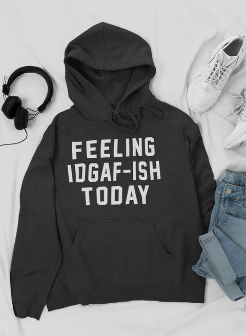 Feeling IDAF - ISH Today Hoodie - Freeyouthzbandz
