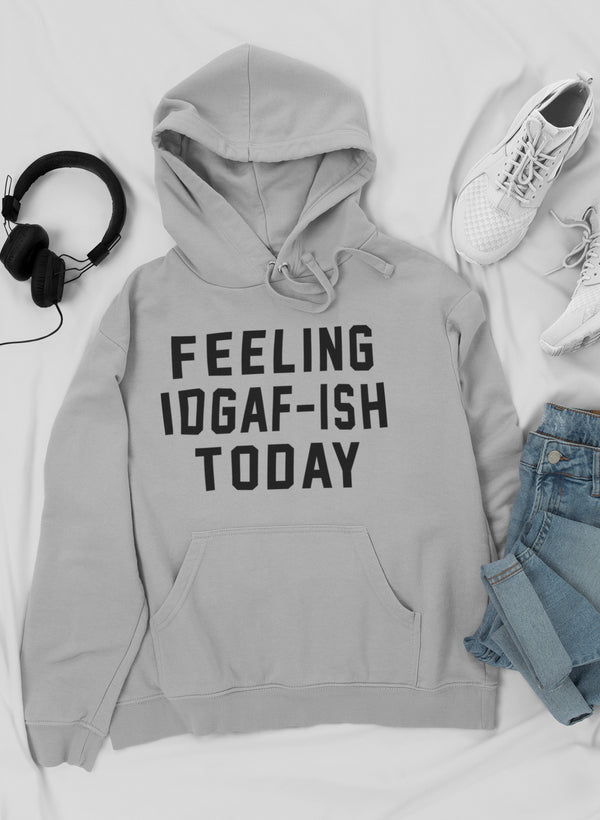 Feeling IDAF - ISH Today Hoodie - Freeyouthzbandz
