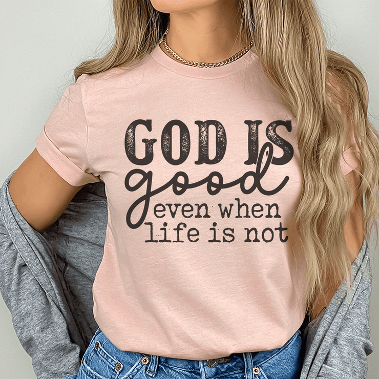 God Is Good Even When Life Is Not Tee - Freeyouthzbandz