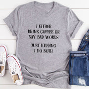 I Either Drink Coffee Or I Say Bad Words Just Kidding I Do Both T-Shirt - Freeyouthzbandz