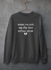 Sorry I'm Late My Dog Was Sitting On Me Sweat Shirt - Freeyouthzbandz