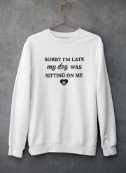 Sorry I'm Late My Dog Was Sitting On Me Sweat Shirt - Freeyouthzbandz