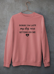 Sorry I'm Late My Dog Was Sitting On Me Sweat Shirt - Freeyouthzbandz