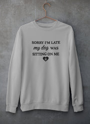 Sorry I'm Late My Dog Was Sitting On Me Sweat Shirt - Freeyouthzbandz