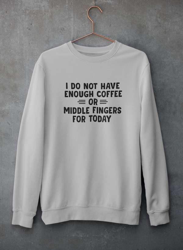 I Do Not Have Enough Coffee Or Middle Fingers Sweat Shirt - Freeyouthzbandz
