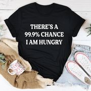 There's A 99.9% Chance I Am Hungry T-Shirt - Freeyouthzbandz