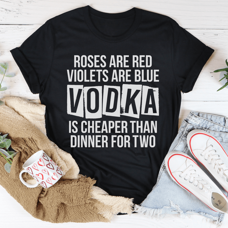 Vodka Is Cheaper Than Dinner For Two Tee - Freeyouthzbandz