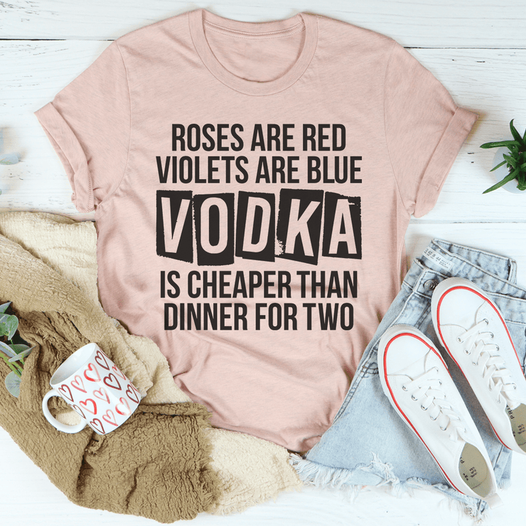 Vodka Is Cheaper Than Dinner For Two Tee - Freeyouthzbandz