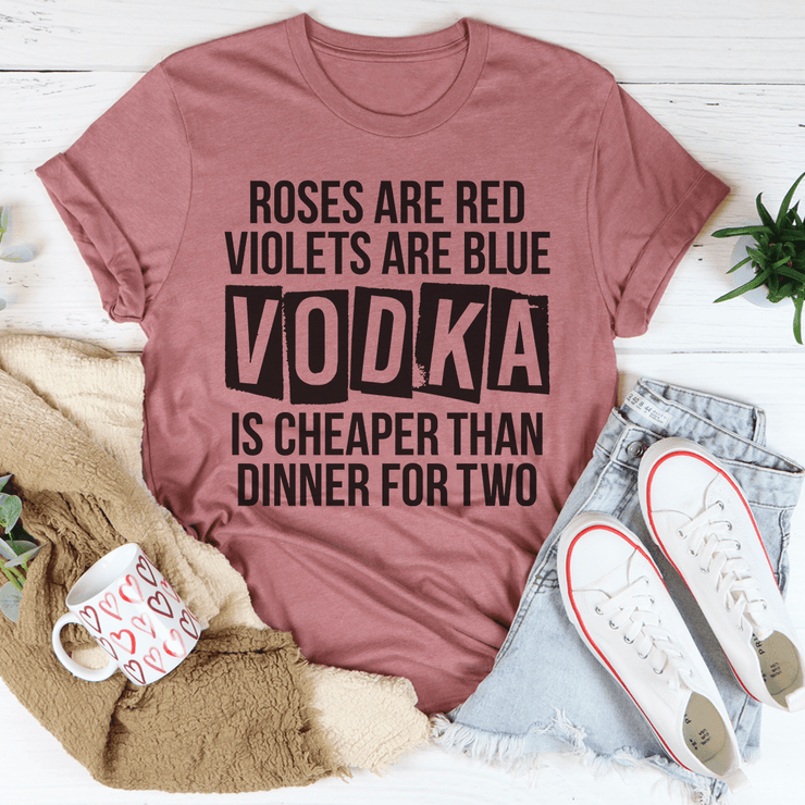 Vodka Is Cheaper Than Dinner For Two Tee - Freeyouthzbandz