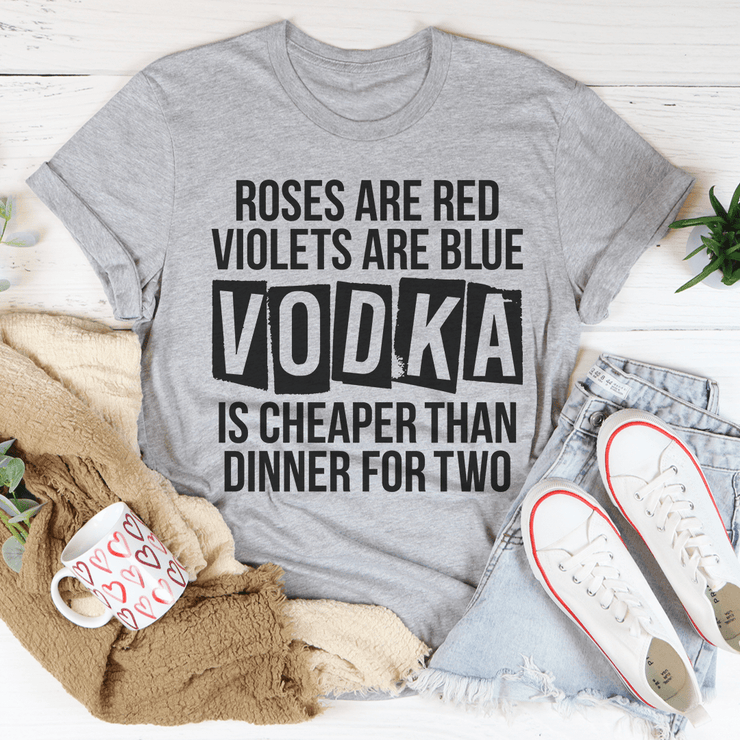 Vodka Is Cheaper Than Dinner For Two Tee - Freeyouthzbandz