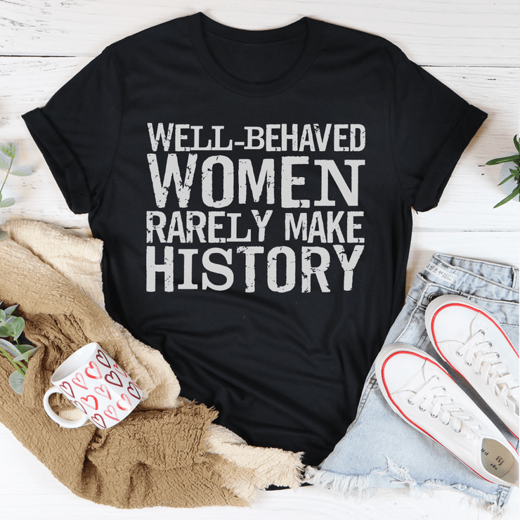 Well Behaved Women Rarely Make History Tee - Freeyouthzbandz