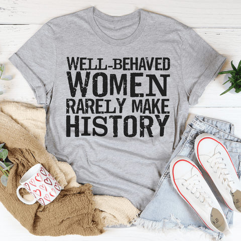 Well Behaved Women Rarely Make History Tee - Freeyouthzbandz