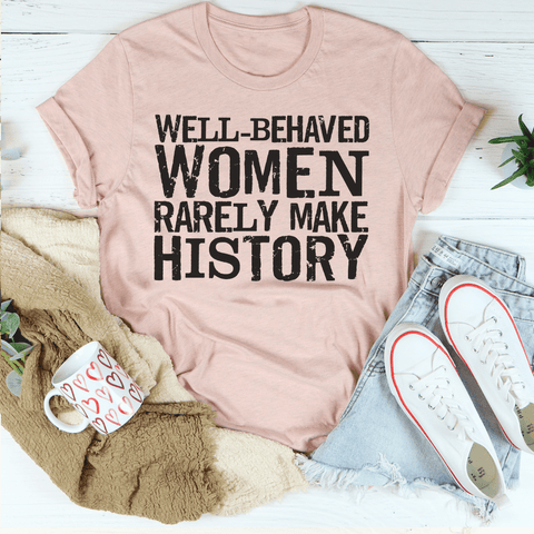 Well Behaved Women Rarely Make History Tee - Freeyouthzbandz