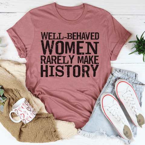 Well Behaved Women Rarely Make History Tee - Freeyouthzbandz