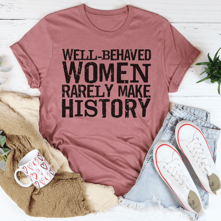 Well Behaved Women Rarely Make History Tee - Freeyouthzbandz